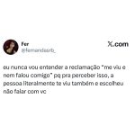 Já percebeu que reclamar que alguém te viu e não falou é meio contraditório? Ess em destaque