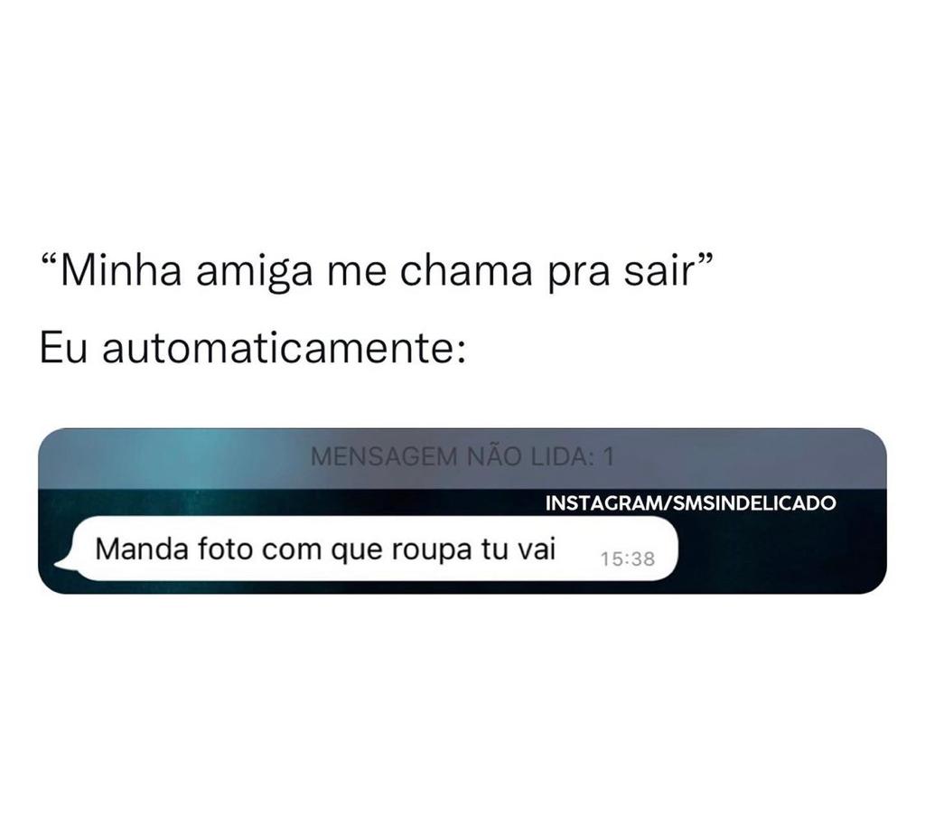 Eu quando minha amiga me chama pra sair