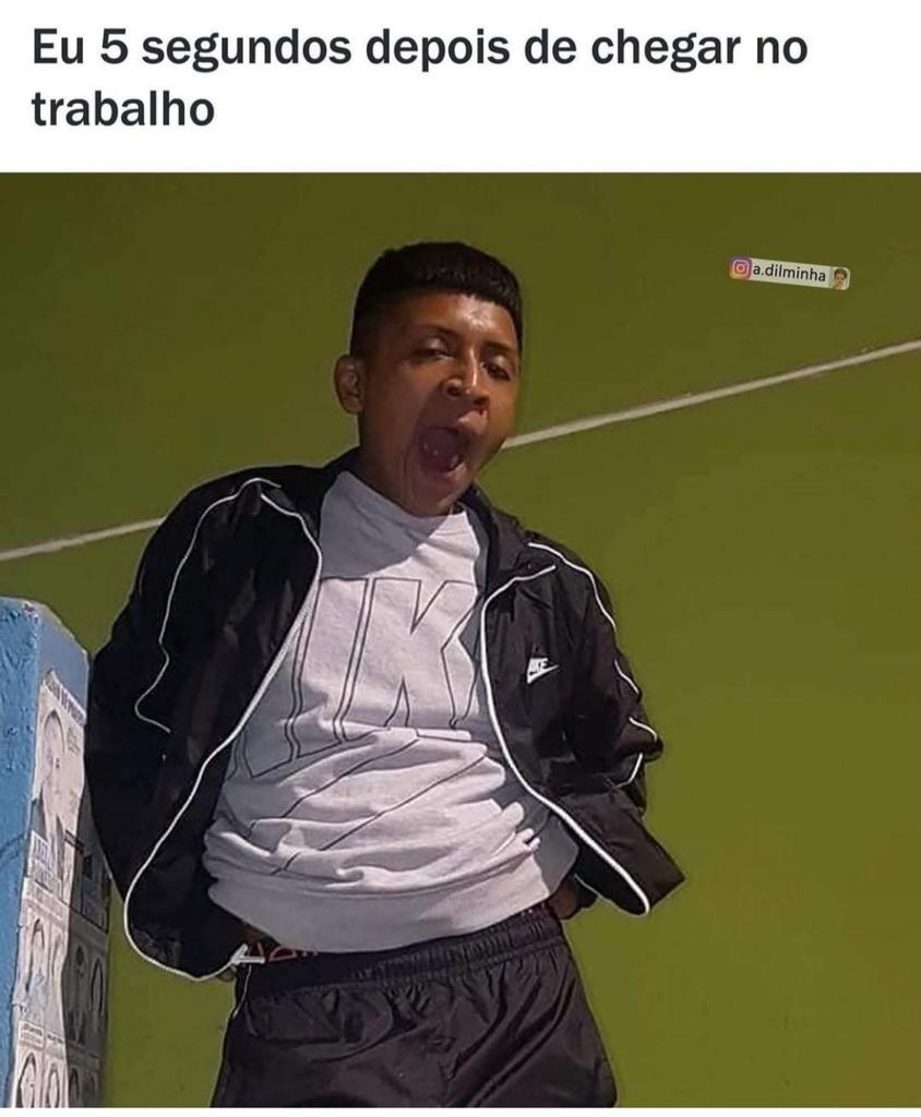Eu quando acabo de chegar no trabalho