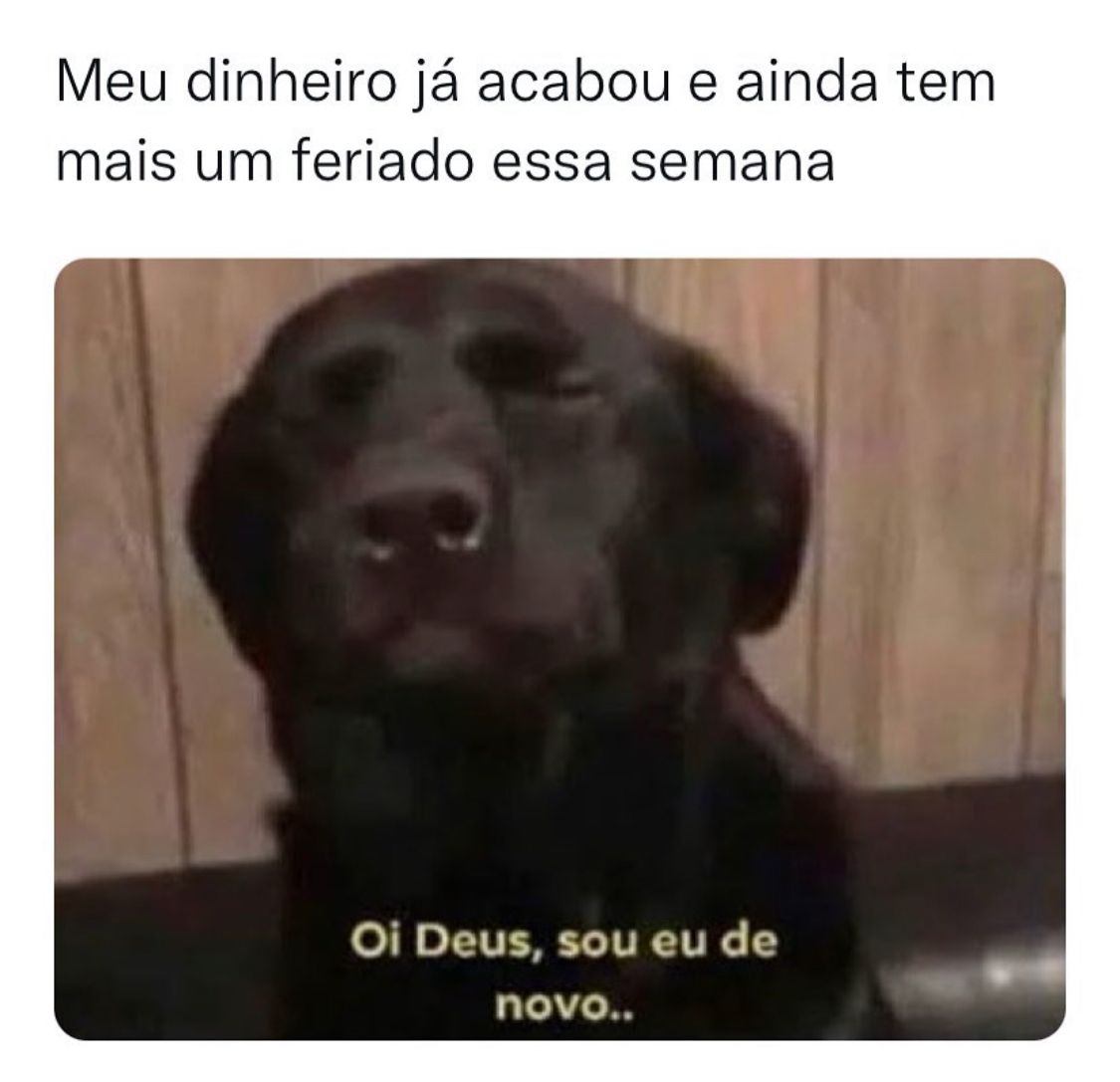 Dinheiro já acabou e ainda tem feriado