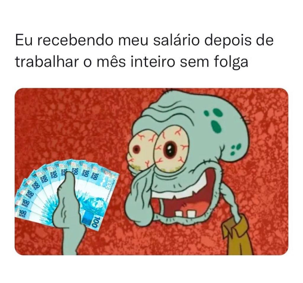 Eu recebendo o salário no fim do mês