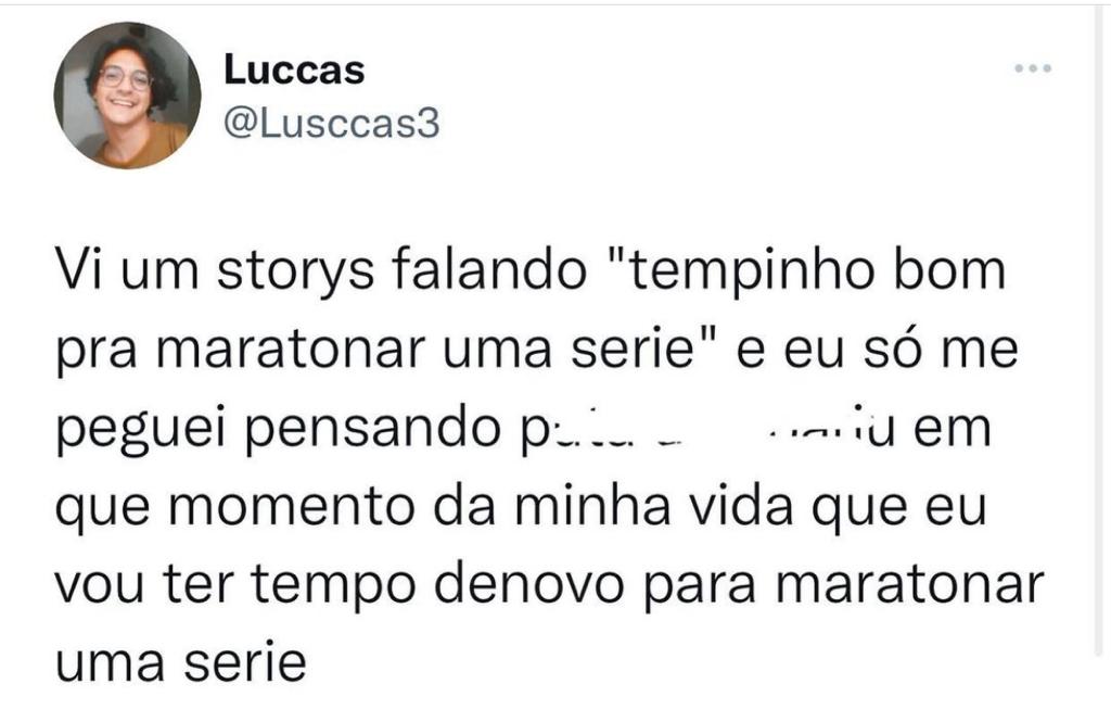 Quando vou ter tempo pra maratonar uma série?