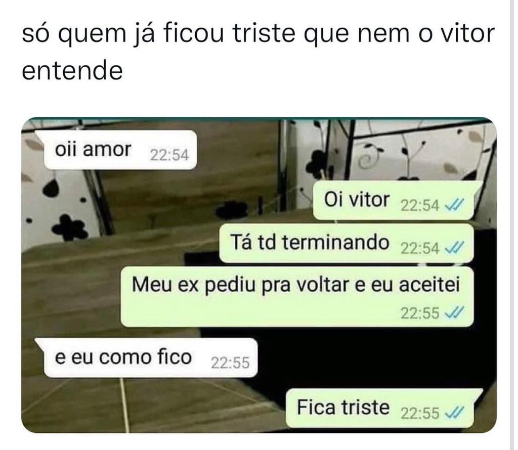 Só quem já ficou triste que nem o Vitor entende