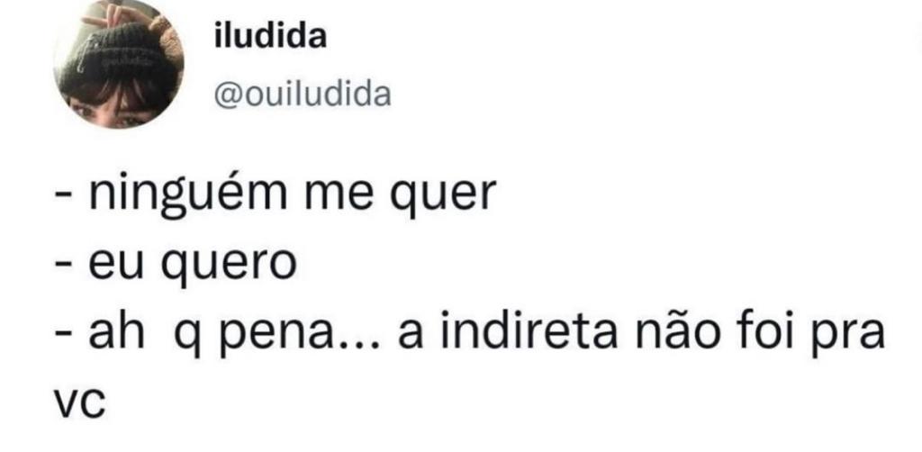 Indireta não foi pra você