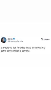 Quem nunca se sentiu assim? Os feriados chegam e a gente se acostuma com a felic em destaque