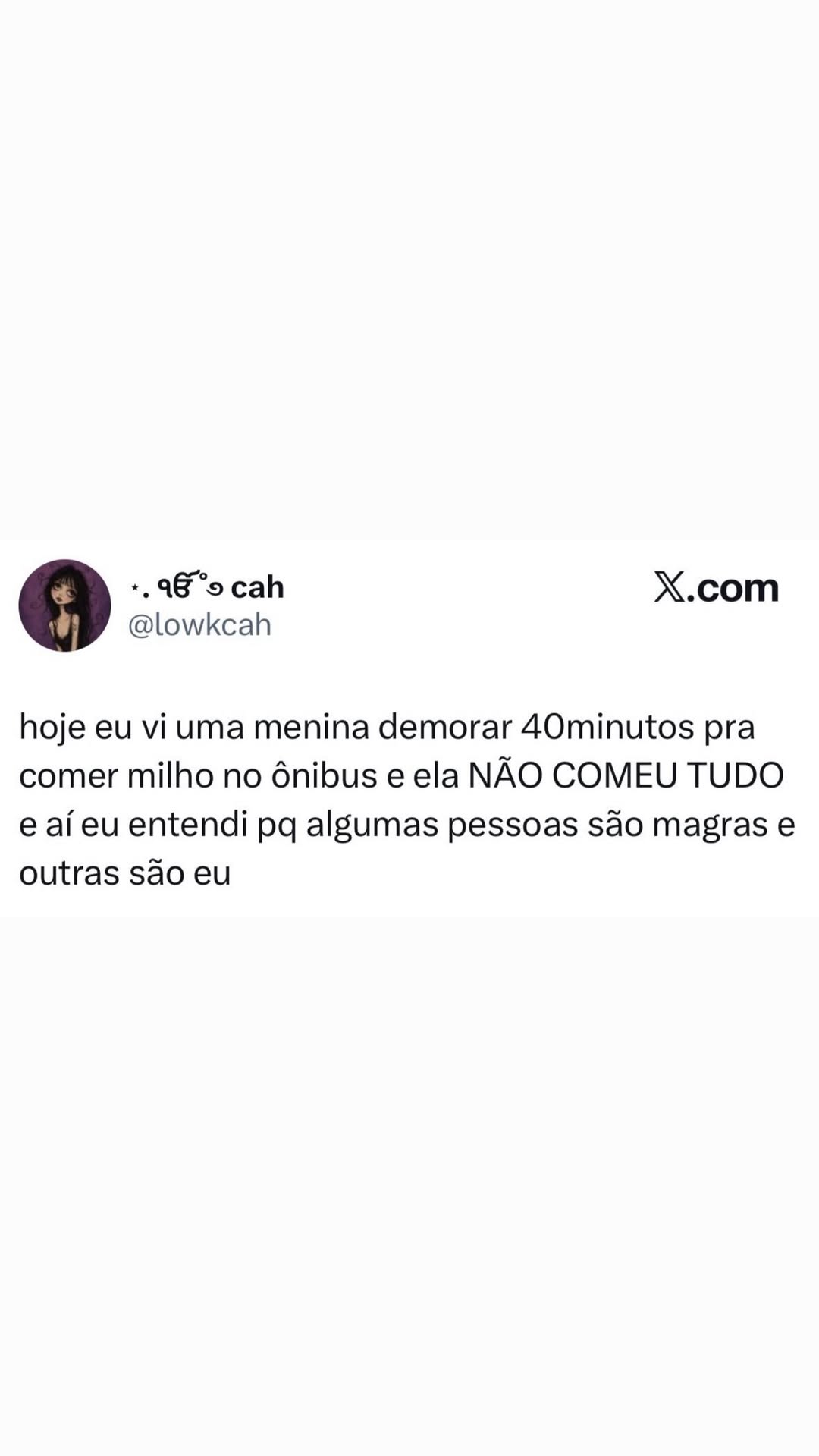 at) +, 4°o cah X.com @lowkcah hoje eu vi uma menina demorar 40minutos pra comer mi