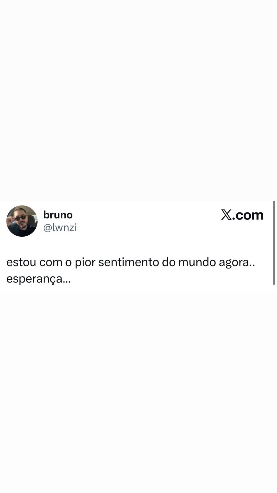 : bruno X.com @lwnzi estou com o pior sentimento do mundo agora.. esperança… bru