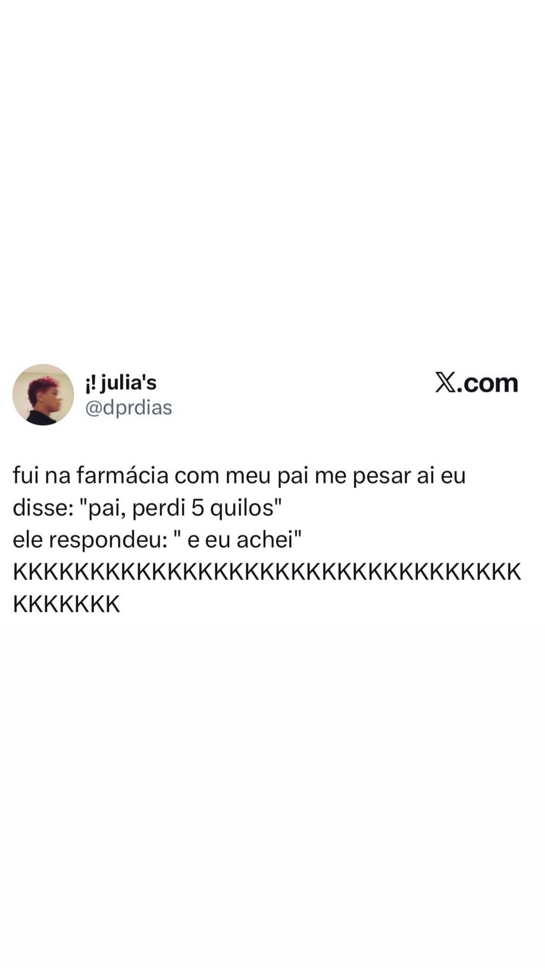 e i! julia’s X.com @dprdias fui na farmacia com meu pai me pesar ai eu disse: “pai
