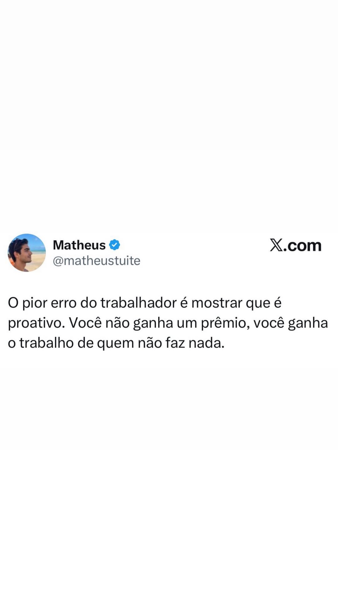 Matheus @ X.com @matheustuite O pior erro do trabalhador é mostrar que é proativo